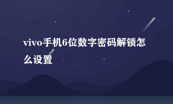 vivo手机6位数字密码解锁怎么设置