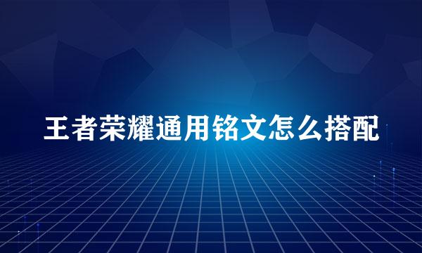王者荣耀通用铭文怎么搭配