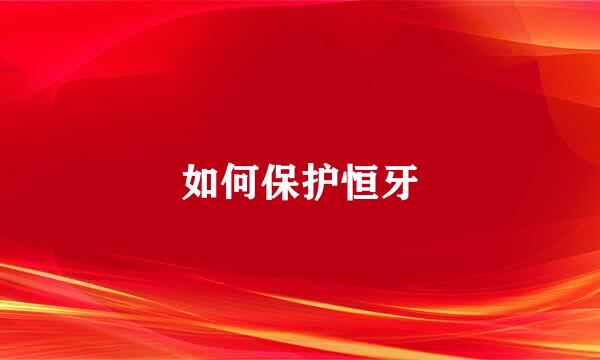 如何保护恒牙