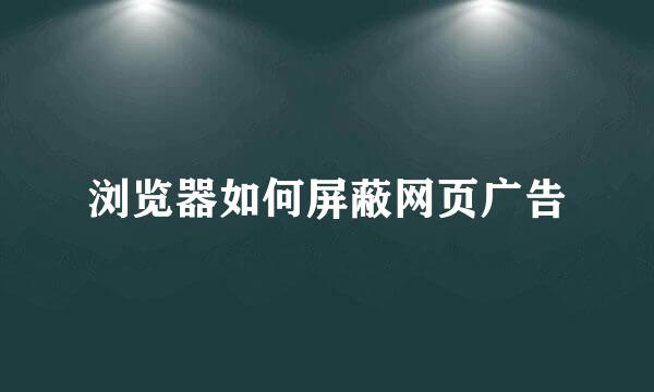 浏览器如何屏蔽网页广告