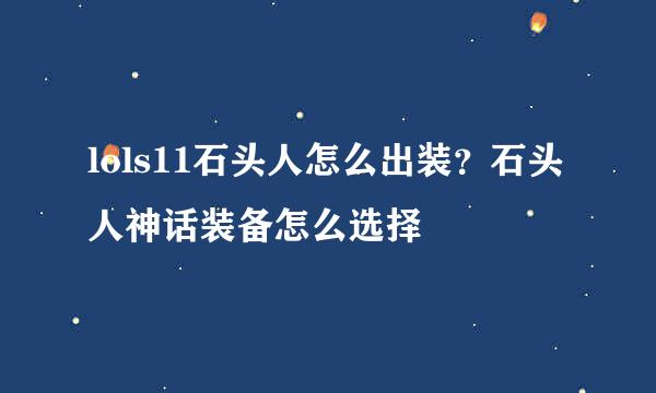lols11石头人怎么出装？石头人神话装备怎么选择