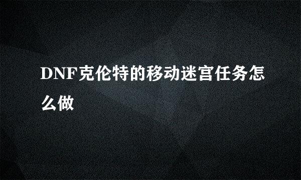 DNF克伦特的移动迷宫任务怎么做