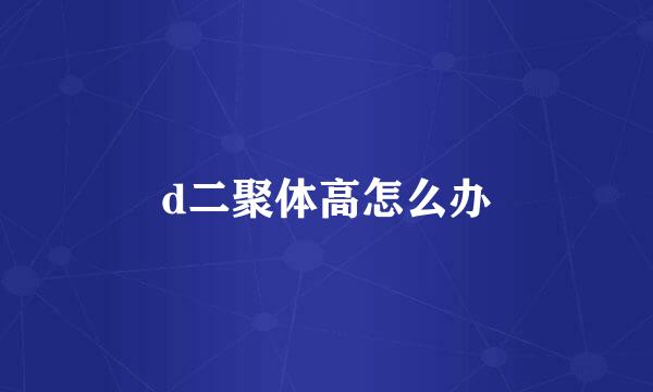 d二聚体高怎么办