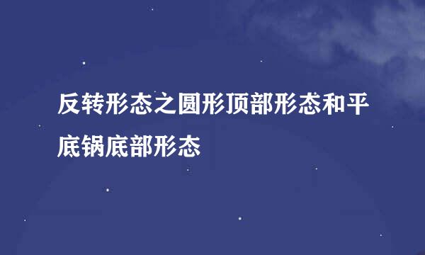 反转形态之圆形顶部形态和平底锅底部形态
