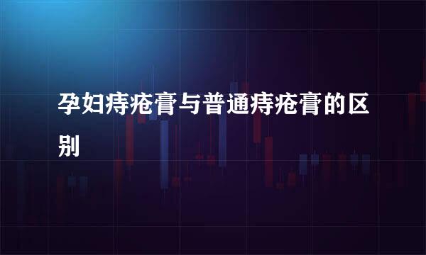 孕妇痔疮膏与普通痔疮膏的区别