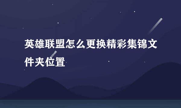 英雄联盟怎么更换精彩集锦文件夹位置