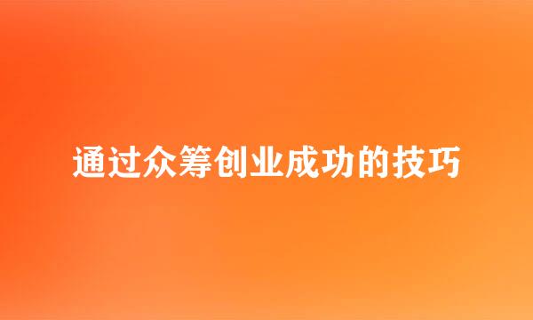 通过众筹创业成功的技巧