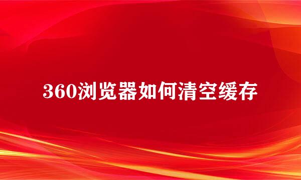 360浏览器如何清空缓存