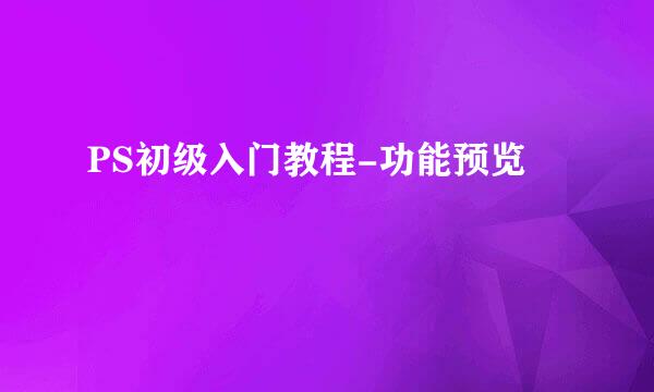 PS初级入门教程-功能预览