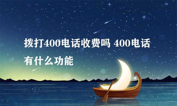 拨打400电话收费吗 400电话有什么功能