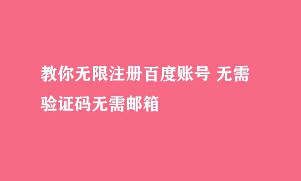 教你无限注册百度账号 无需验证码无需邮箱
