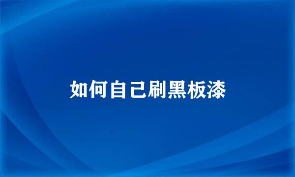 如何自己刷黑板漆