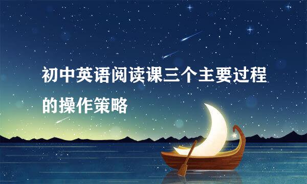 初中英语阅读课三个主要过程的操作策略