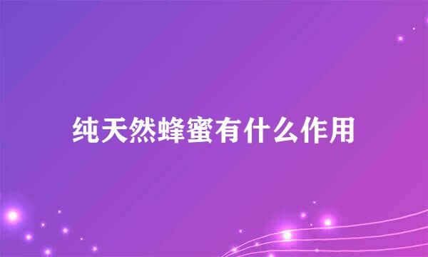纯天然蜂蜜有什么作用