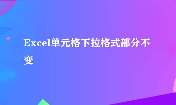 Excel单元格下拉格式部分不变