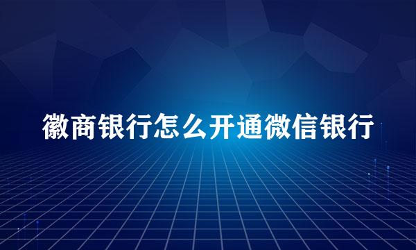 徽商银行怎么开通微信银行
