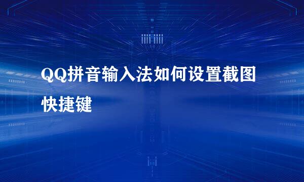 QQ拼音输入法如何设置截图快捷键