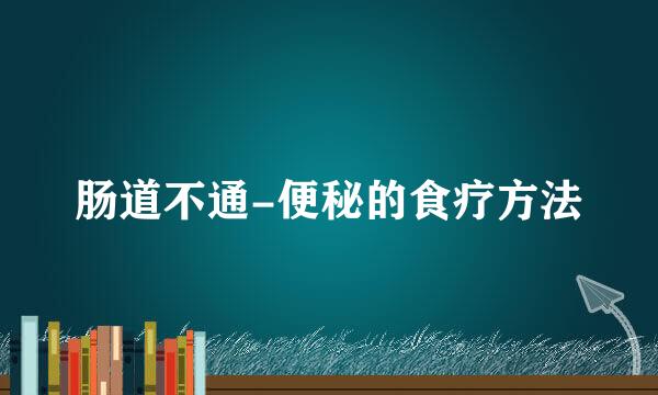 肠道不通-便秘的食疗方法