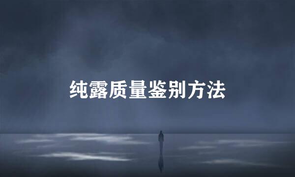 纯露质量鉴别方法