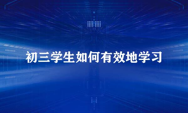 初三学生如何有效地学习