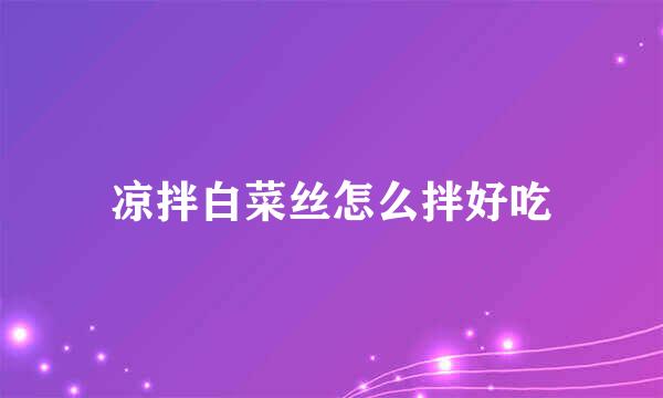 凉拌白菜丝怎么拌好吃