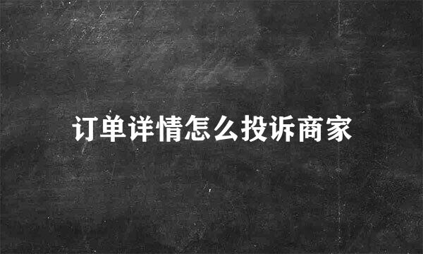 订单详情怎么投诉商家