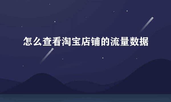 怎么查看淘宝店铺的流量数据