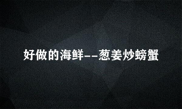 好做的海鲜--葱姜炒螃蟹