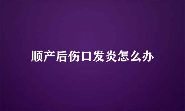 顺产后伤口发炎怎么办