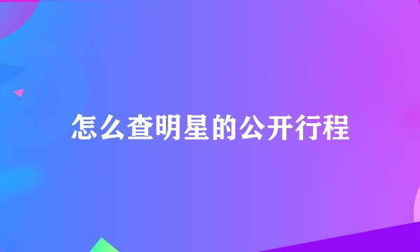 怎么查明星的公开行程