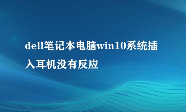 dell笔记本电脑win10系统插入耳机没有反应