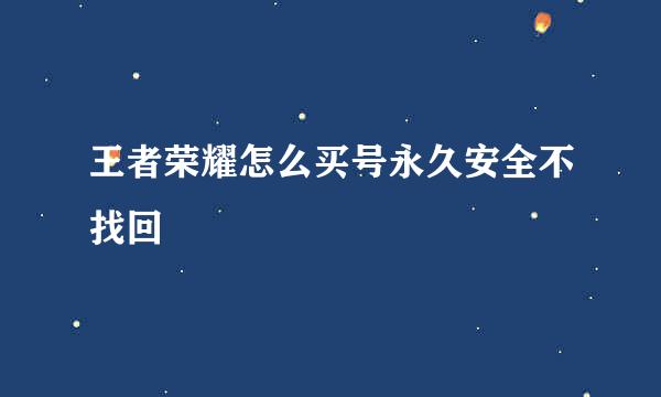 王者荣耀怎么买号永久安全不找回