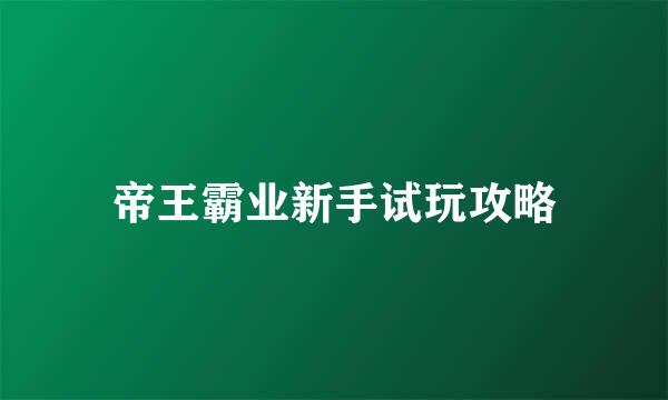帝王霸业新手试玩攻略