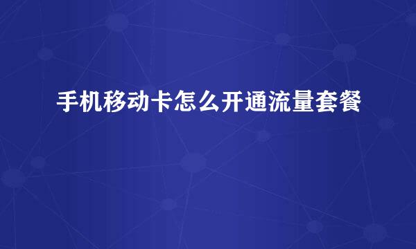 手机移动卡怎么开通流量套餐