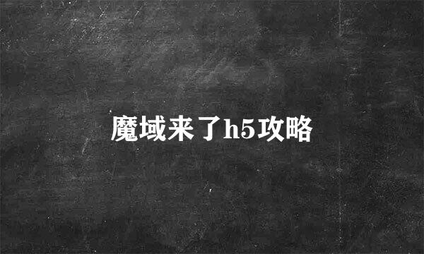 魔域来了h5攻略
