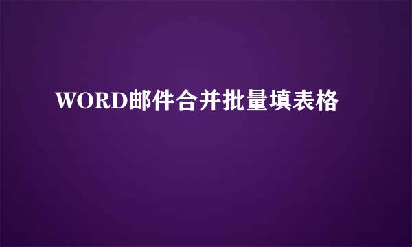 WORD邮件合并批量填表格