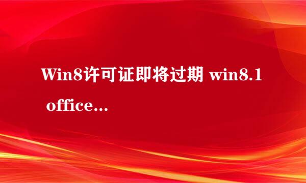 Win8许可证即将过期 win8.1 office2013如何激活
