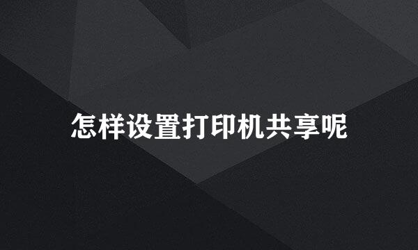 怎样设置打印机共享呢