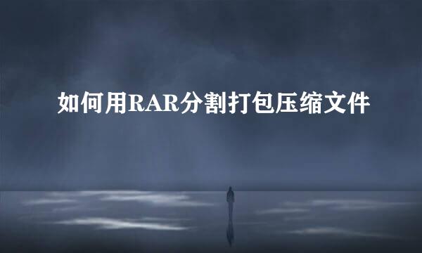 如何用RAR分割打包压缩文件