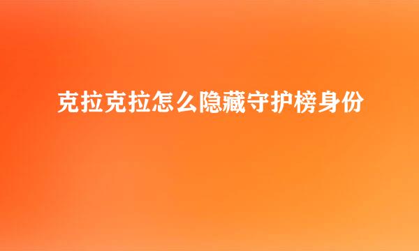 克拉克拉怎么隐藏守护榜身份