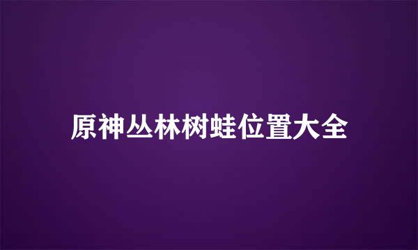 原神丛林树蛙位置大全