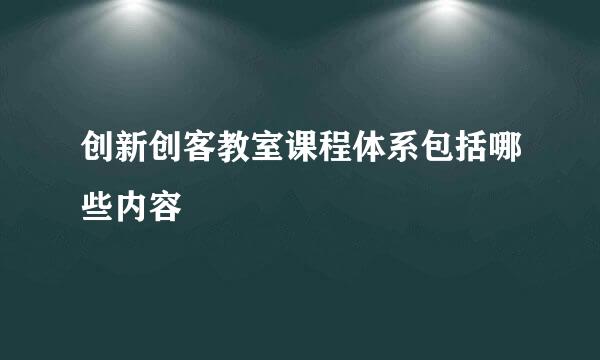 创新创客教室课程体系包括哪些内容