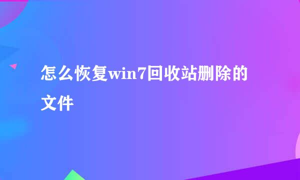 怎么恢复win7回收站删除的文件