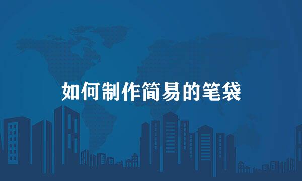 如何制作简易的笔袋