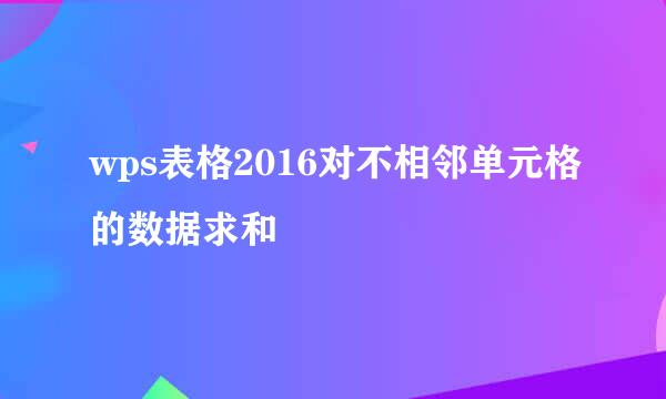 wps表格2016对不相邻单元格的数据求和