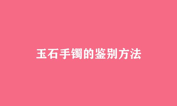 玉石手镯的鉴别方法