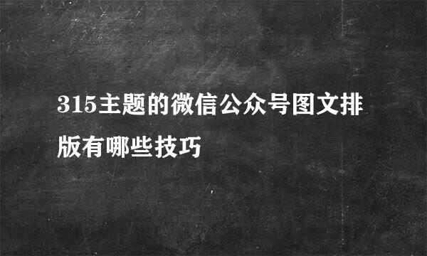 315主题的微信公众号图文排版有哪些技巧