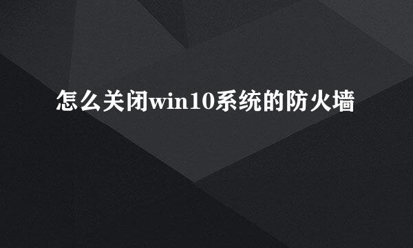 怎么关闭win10系统的防火墙