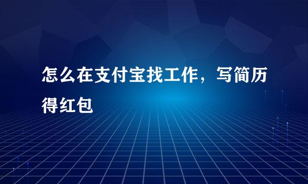怎么在支付宝找工作，写简历得红包