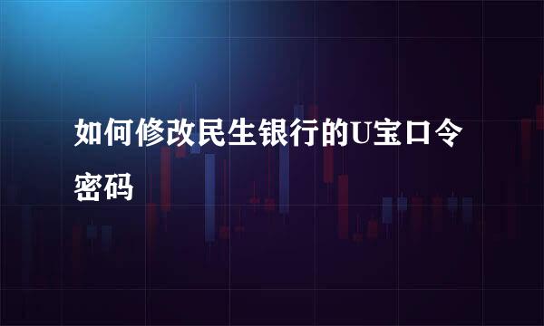 如何修改民生银行的U宝口令密码